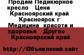 Продам Педикюрное кресло › Цена ­ 45 000 - Красноярский край, Красноярск г. Медицина, красота и здоровье » Другое   . Красноярский край